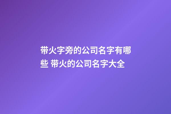 带火字旁的公司名字有哪些 带火的公司名字大全-第1张-公司起名-玄机派